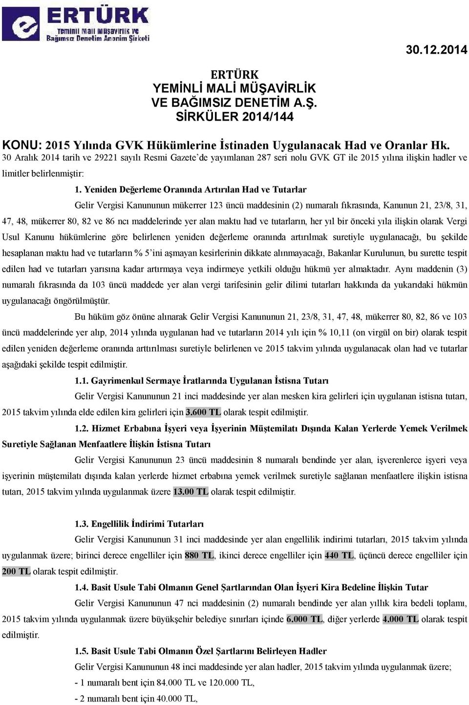 Yeniden Değerleme Oranında Artırılan Had ve Tutarlar Gelir Vergisi Kanununun mükerrer 123 üncü maddesinin (2) numaralı fıkrasında, Kanunun 21, 23/8, 31, 47, 48, mükerrer 80, 82 ve 86 ncı maddelerinde