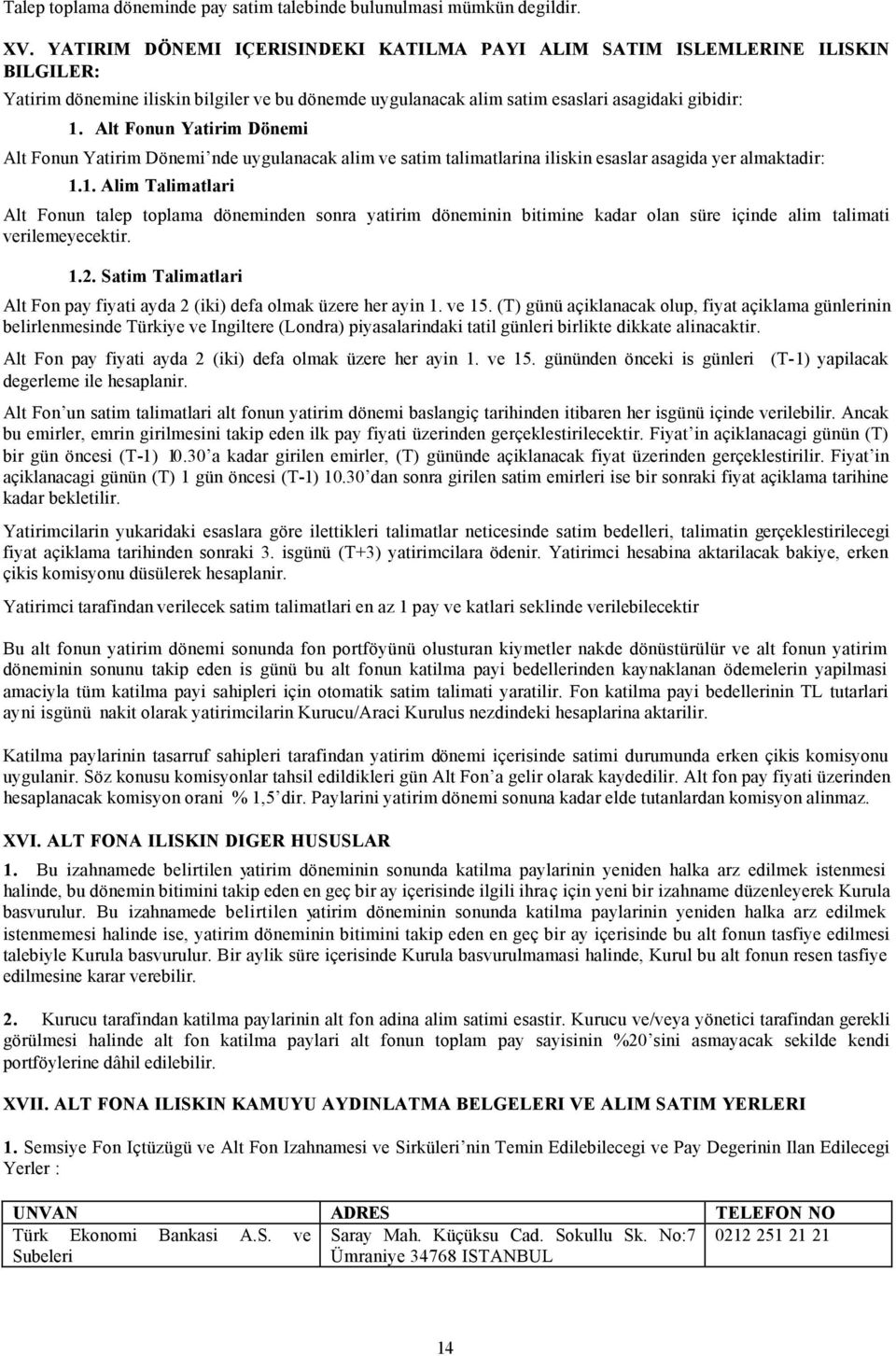 Alt Fonun Yatirim Dönemi Alt Fonun Yatirim Dönemi nde uygulanacak alim ve satim talimatlarina iliskin esaslar asagida yer almaktadir: 1.