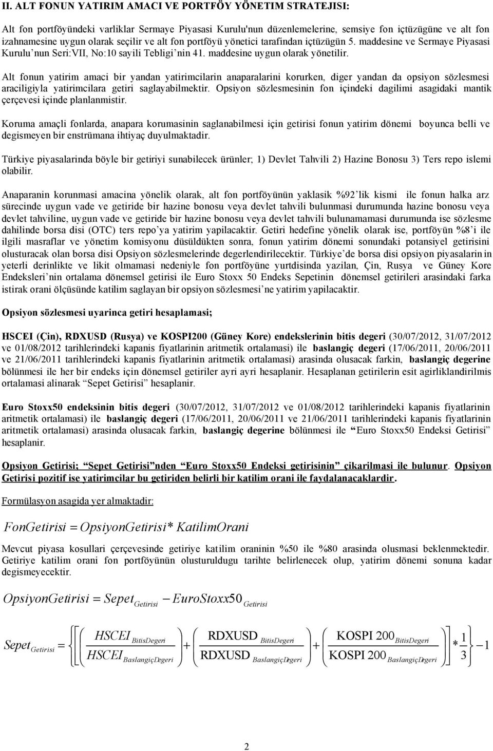 Alt fonun yatirim amaci bir yandan yatirimcilarin anaparalarini korurken, diger yandan da opsiyon sözlesmesi araciligiyla yatirimcilara getiri saglayabilmektir.