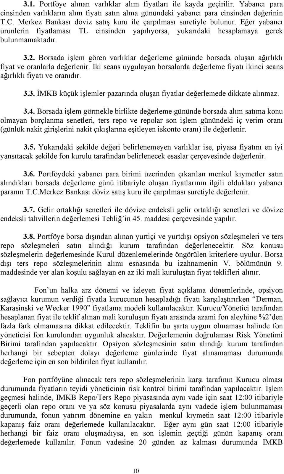 Borsada işlem gören varlıklar değerleme gününde borsada oluşan ağırlıklı fiyat ve oranlarla değerlenir. İki seans uygulayan borsalarda değerleme fiyatı ikinci seans ağırlıklı fiyatı ve oranıdır. 3.