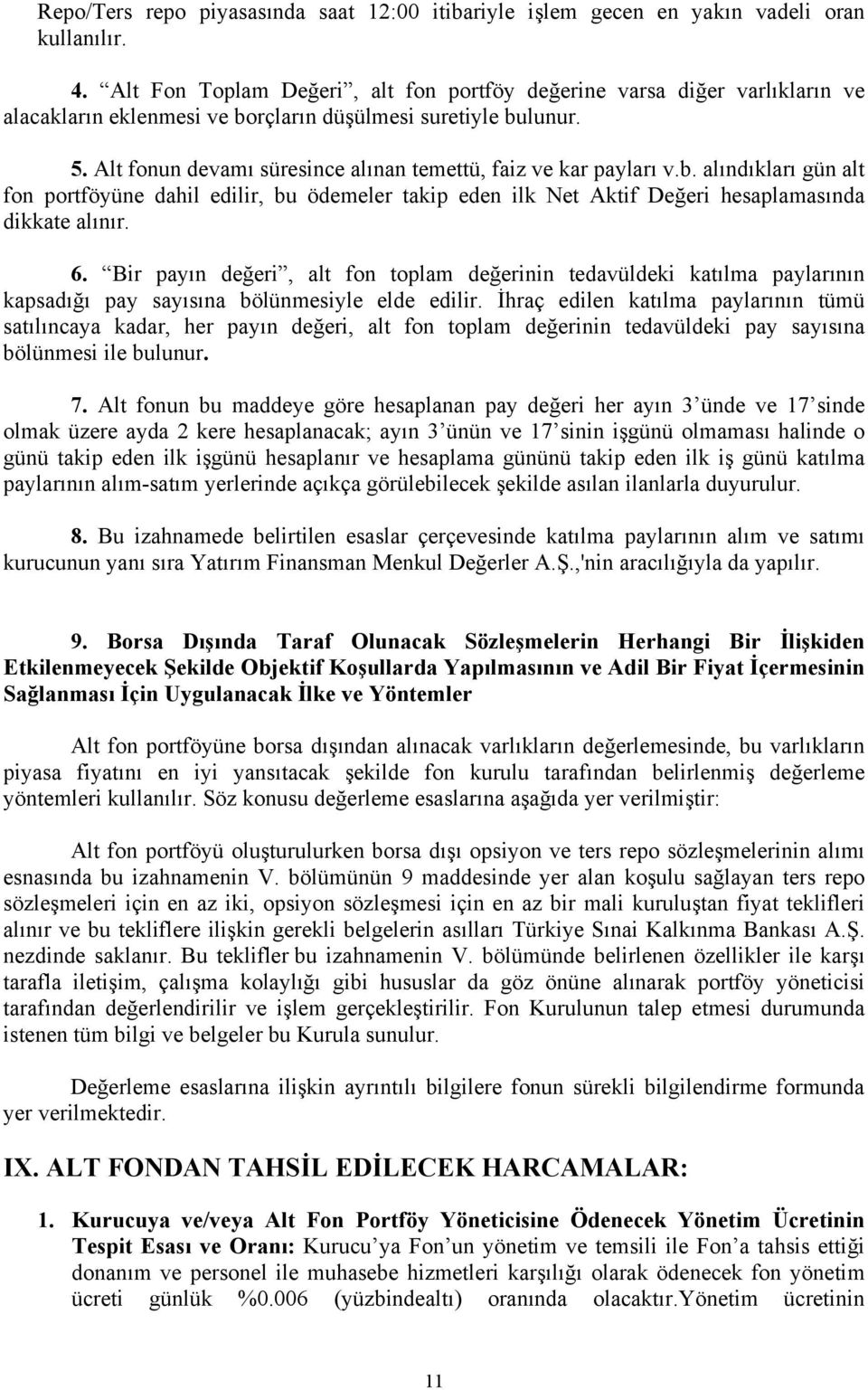 Alt fonun devamı süresince alınan temettü, faiz ve kar payları v.b. alındıkları gün alt fon portföyüne dahil edilir, bu ödemeler takip eden ilk Net Aktif Değeri hesaplamasında dikkate alınır. 6.