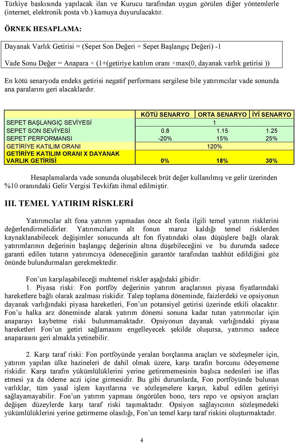 getirisi negatif performans sergilese bile yatırımcılar vade sonunda ana paralarını geri alacaklardır. KÖTÜ SENARYO ORTA SENARYO İYİ SENARYO SEPET BAŞLANGIÇ SEVİYESİ 1 SEPET SON SEVİYESİ 0.8 1.15 1.