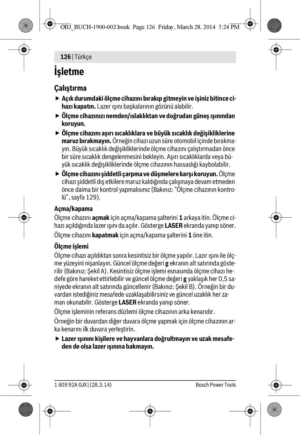 Ölçme cihazını aşırı sıcaklıklara ve büyük sıcaklık değişikliklerine maruz bırakmayın. Örneğin cihazı uzun süre otomobil içinde bırakmayın.