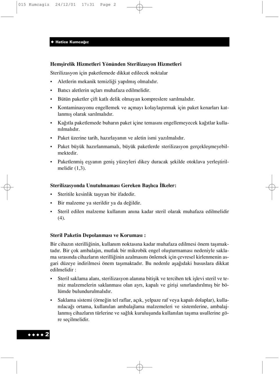 Kontaminasyonu engellemek ve açmay kolaylaflt rmak için paket kenarlar katlanm fl olarak sar lmal d r. Ka tla paketlemede buhar n paket içine temas n engellemeyecek ka tlar kullan lmal d r.