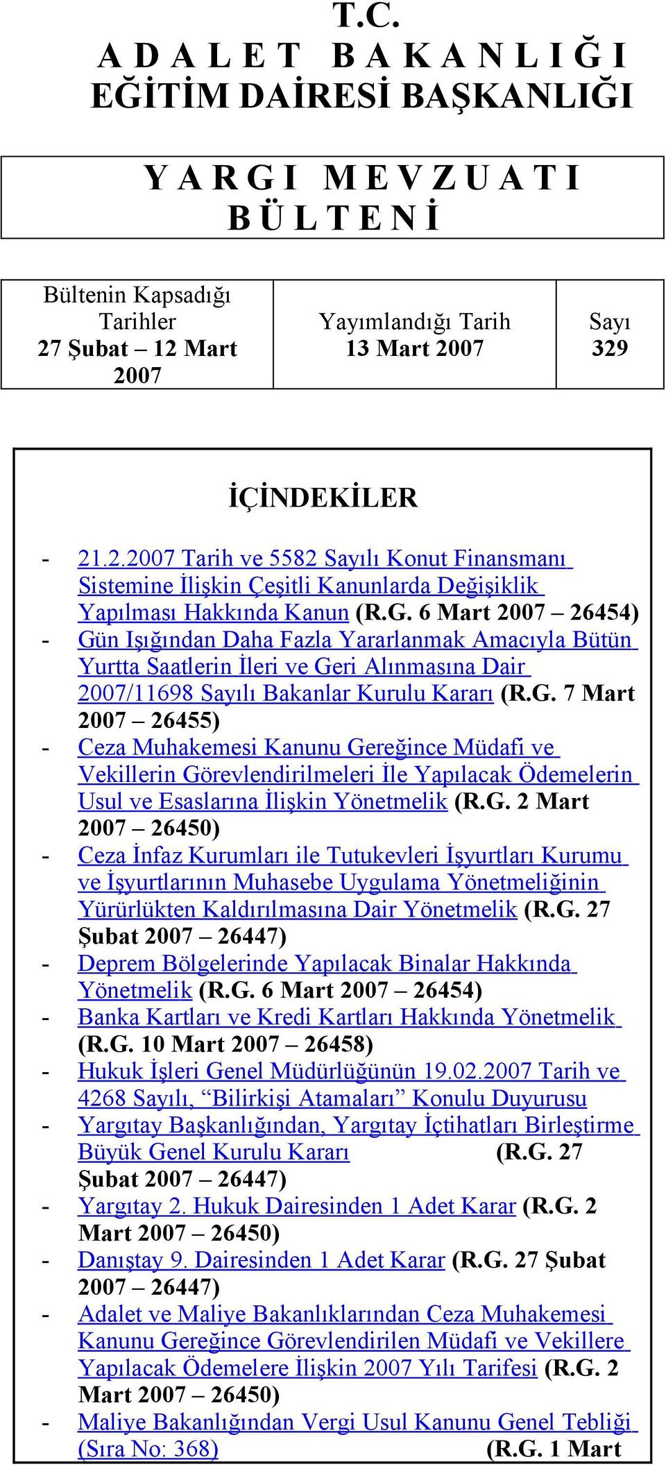 6 Mart 2007 26454) - Gün Işığından Daha Fazla Yararlanmak Amacıyla Bütün Yurtta Saatlerin İleri ve Geri Alınmasına Dair 2007/11698 Sayılı Bakanlar Kurulu Kararı (R.G. 7 Mart 2007 26455) - Ceza Muhakemesi Kanunu Gereğince Müdafi ve Vekillerin Görevlendirilmeleri İle Yapılacak Ödemelerin Usul ve Esaslarına İlişkin Yönetmelik (R.