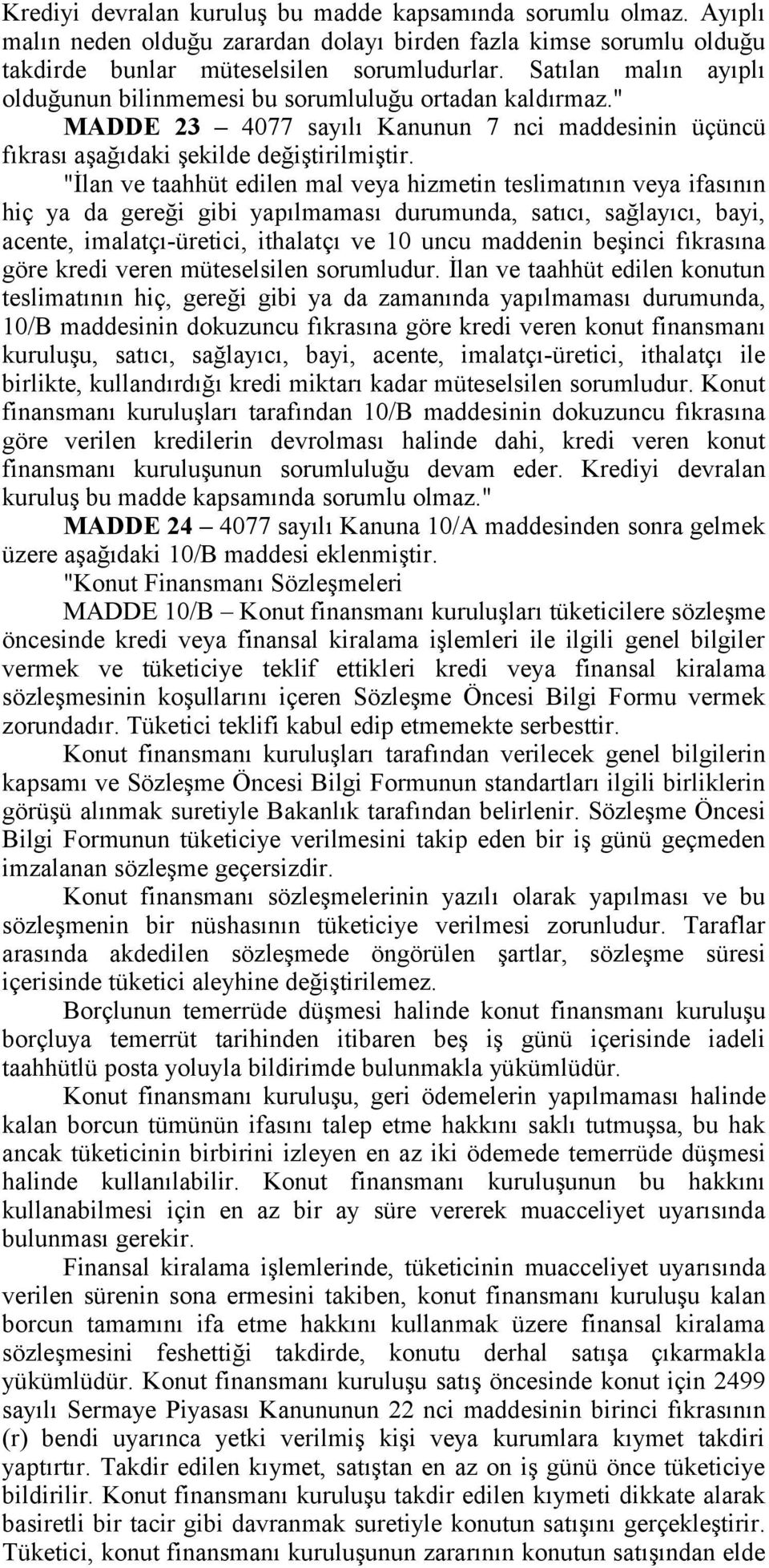 "İlan ve taahhüt edilen mal veya hizmetin teslimatının veya ifasının hiç ya da gereği gibi yapılmaması durumunda, satıcı, sağlayıcı, bayi, acente, imalatçı-üretici, ithalatçı ve 10 uncu maddenin