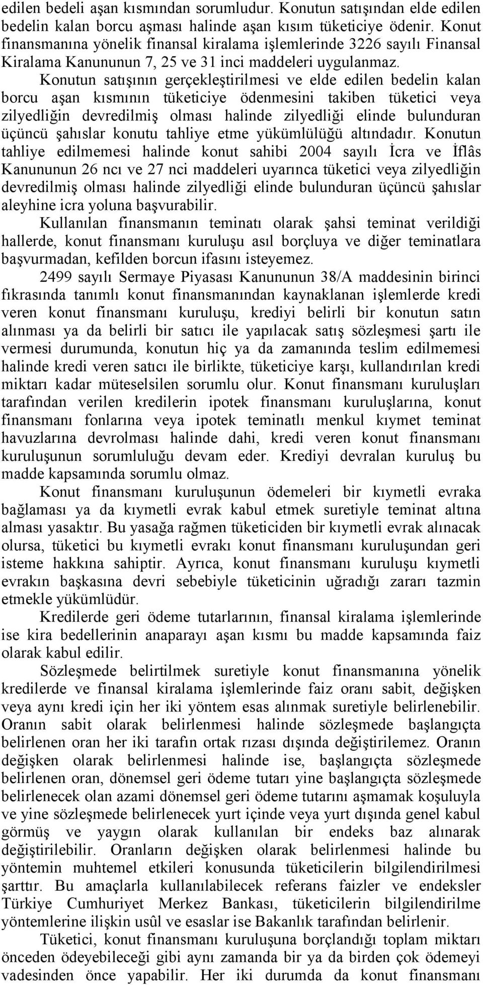 Konutun satışının gerçekleştirilmesi ve elde edilen bedelin kalan borcu aşan kısmının tüketiciye ödenmesini takiben tüketici veya zilyedliğin devredilmiş olması halinde zilyedliği elinde bulunduran