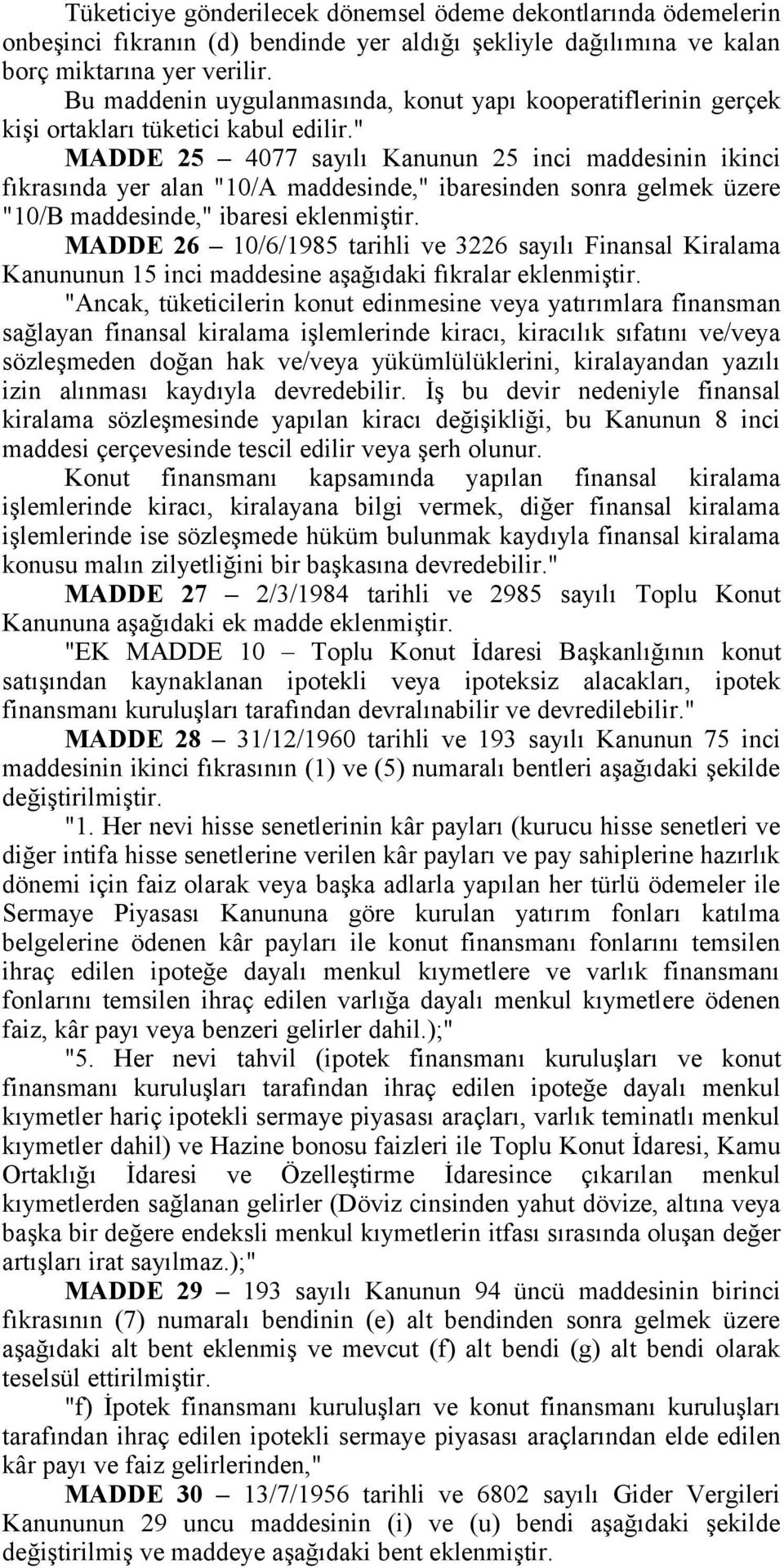 " MADDE 25 4077 sayılı Kanunun 25 inci maddesinin ikinci fıkrasında yer alan "10/A maddesinde," ibaresinden sonra gelmek üzere "10/B maddesinde," ibaresi eklenmiştir.