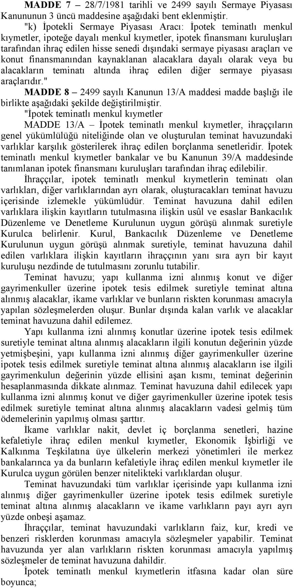 araçları ve konut finansmanından kaynaklanan alacaklara dayalı olarak veya bu alacakların teminatı altında ihraç edilen diğer sermaye piyasası araçlarıdır.