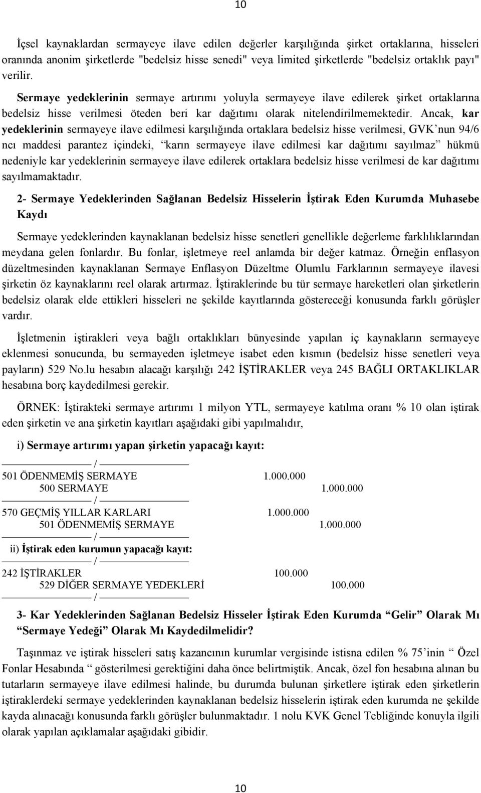 Ancak, kar yedeklerinin sermayeye ilave edilmesi karşılığında ortaklara bedelsiz hisse verilmesi, GVK nun 94/6 ncı maddesi parantez içindeki, karın sermayeye ilave edilmesi kar dağıtımı sayılmaz