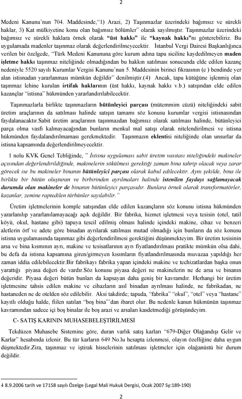 İstanbul Vergi Dairesi Başkanlığınca verilen bir özelgede, Türk Medeni Kanununa göre kurum adına tapu siciline kaydedilmeyen maden işletme hakkı taşınmaz niteliğinde olmadığından bu hakkın satılması