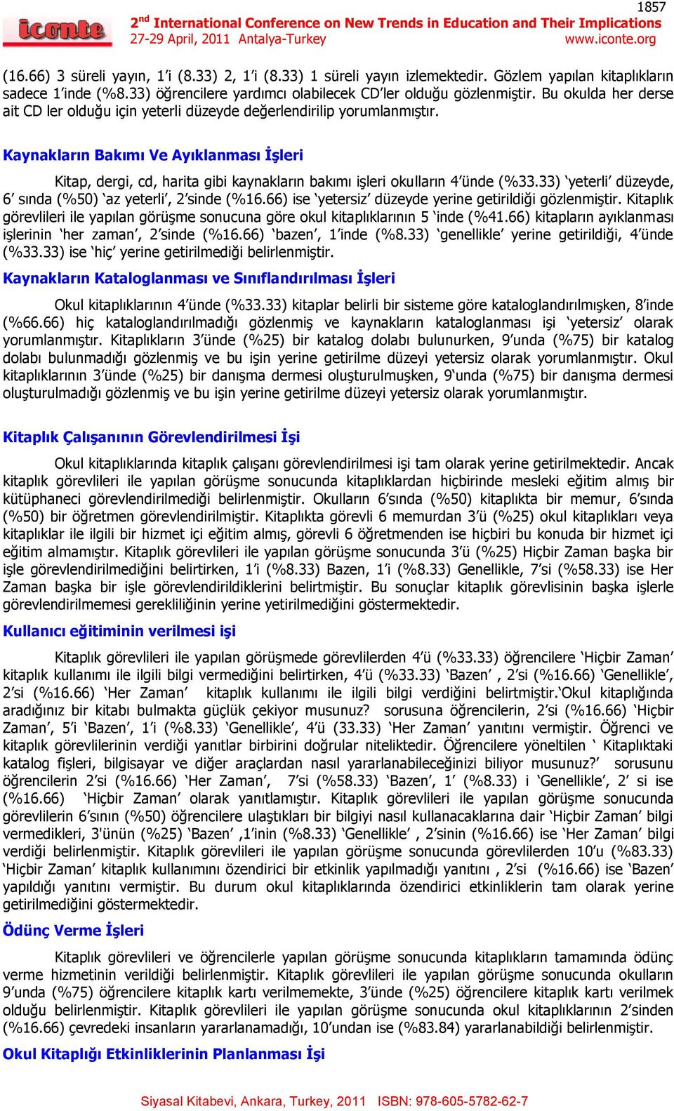 Kaynakların Bakımı Ve Ayıklanması ĠĢleri Kitap, dergi, cd, harita gibi kaynakların bakımı işleri okulların 4 ünde (%33.33) yeterli düzeyde, 6 sında (%50) az yeterli, 2 sinde (%16.