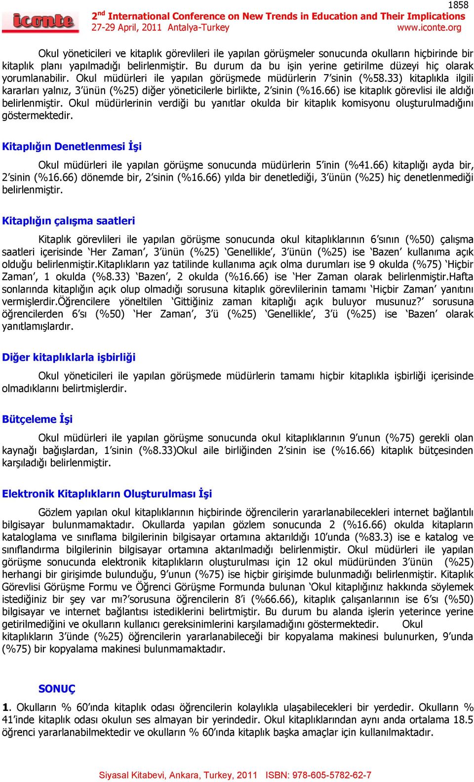 33) kitaplıkla ilgili kararları yalnız, 3 ünün (%25) diğer yöneticilerle birlikte, 2 sinin (%16.66) ise kitaplık görevlisi ile aldığı belirlenmiştir.