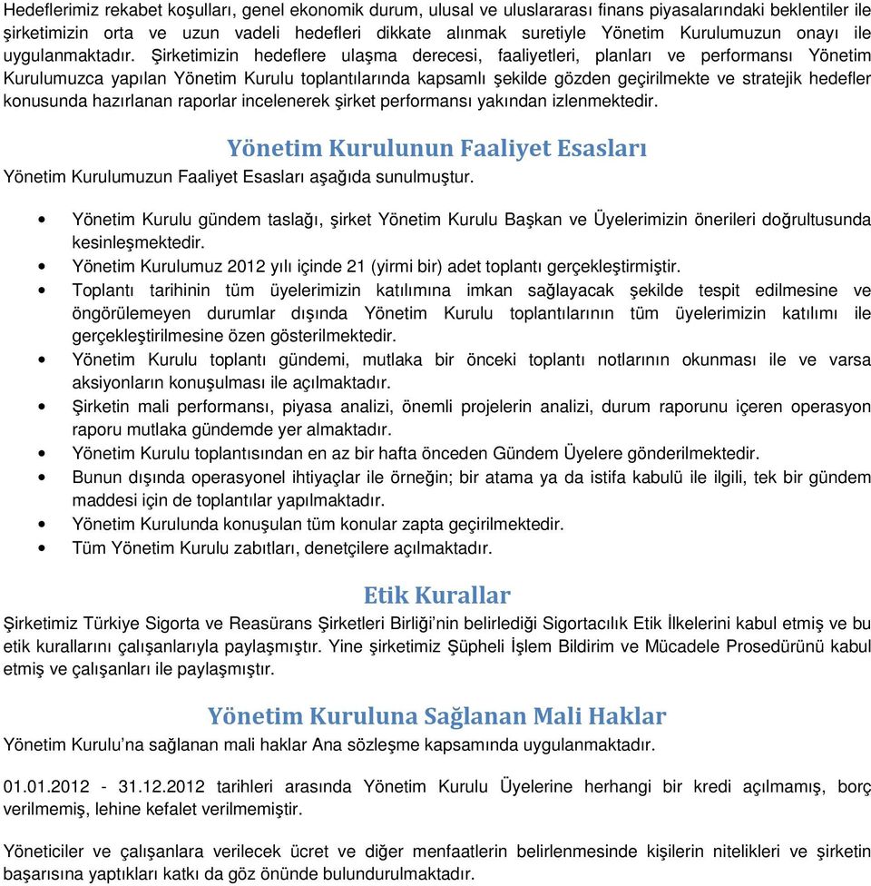 Şirketimizin hedeflere ulaşma derecesi, faaliyetleri, planları ve performansı Yönetim Kurulumuzca yapılan Yönetim Kurulu toplantılarında kapsamlı şekilde gözden geçirilmekte ve stratejik hedefler