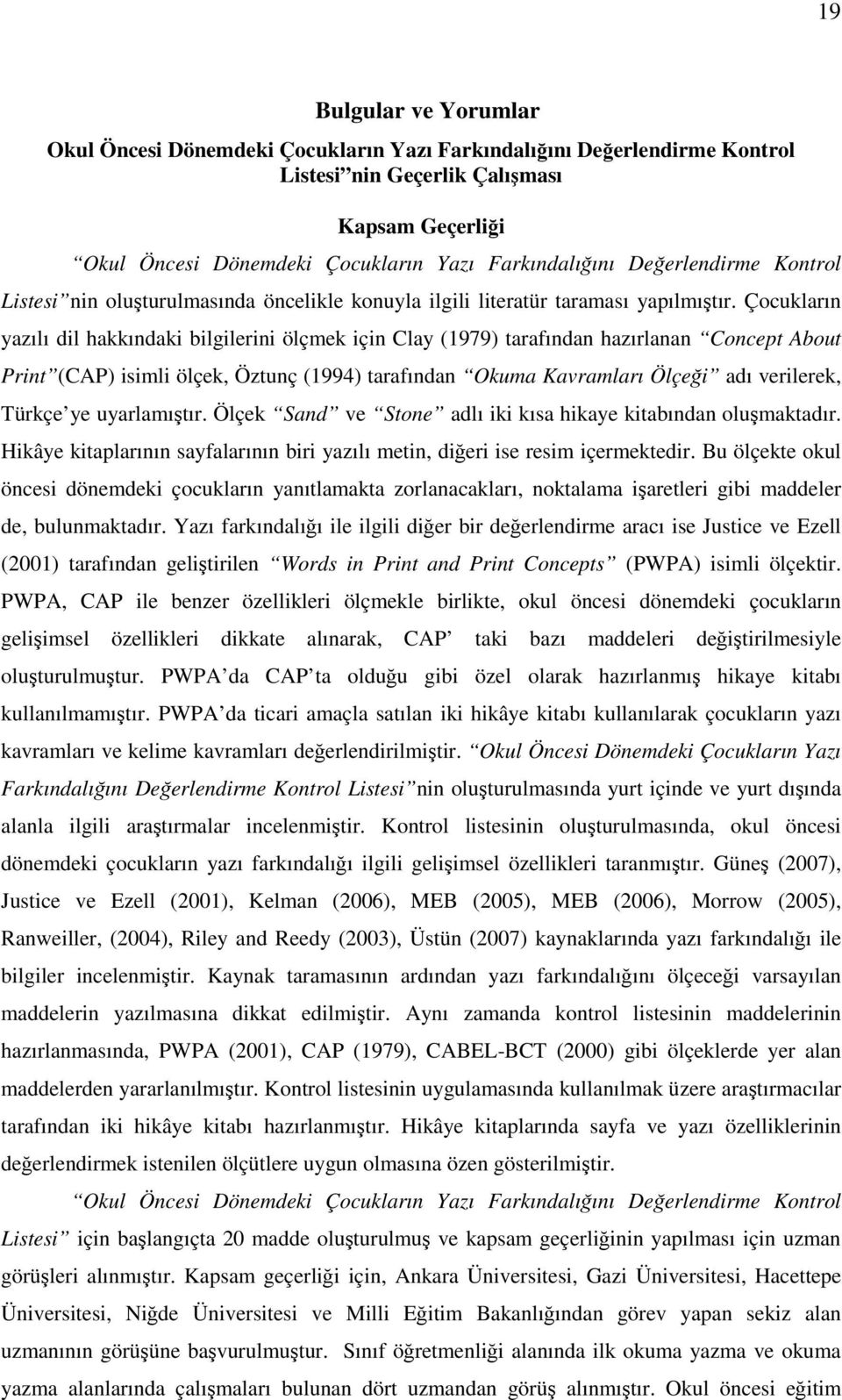 Çocukların yazılı dil hakkındaki bilgilerini ölçmek için Clay (1979) tarafından hazırlanan Concept About Print (CAP) isimli ölçek, Öztunç (1994) tarafından Okuma Kavramları Ölçeği adı verilerek,