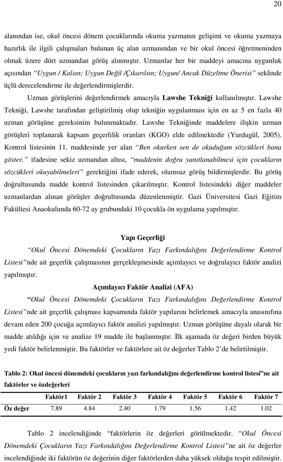 Uzmanlar her bir maddeyi amacına uygunluk açısından Uygun / Kalsın; Uygun Değil /Çıkarılsın; Uygun/ Ancak Düzeltme Önerisi seklinde üçlü derecelendirme ile değerlendirmişlerdir.