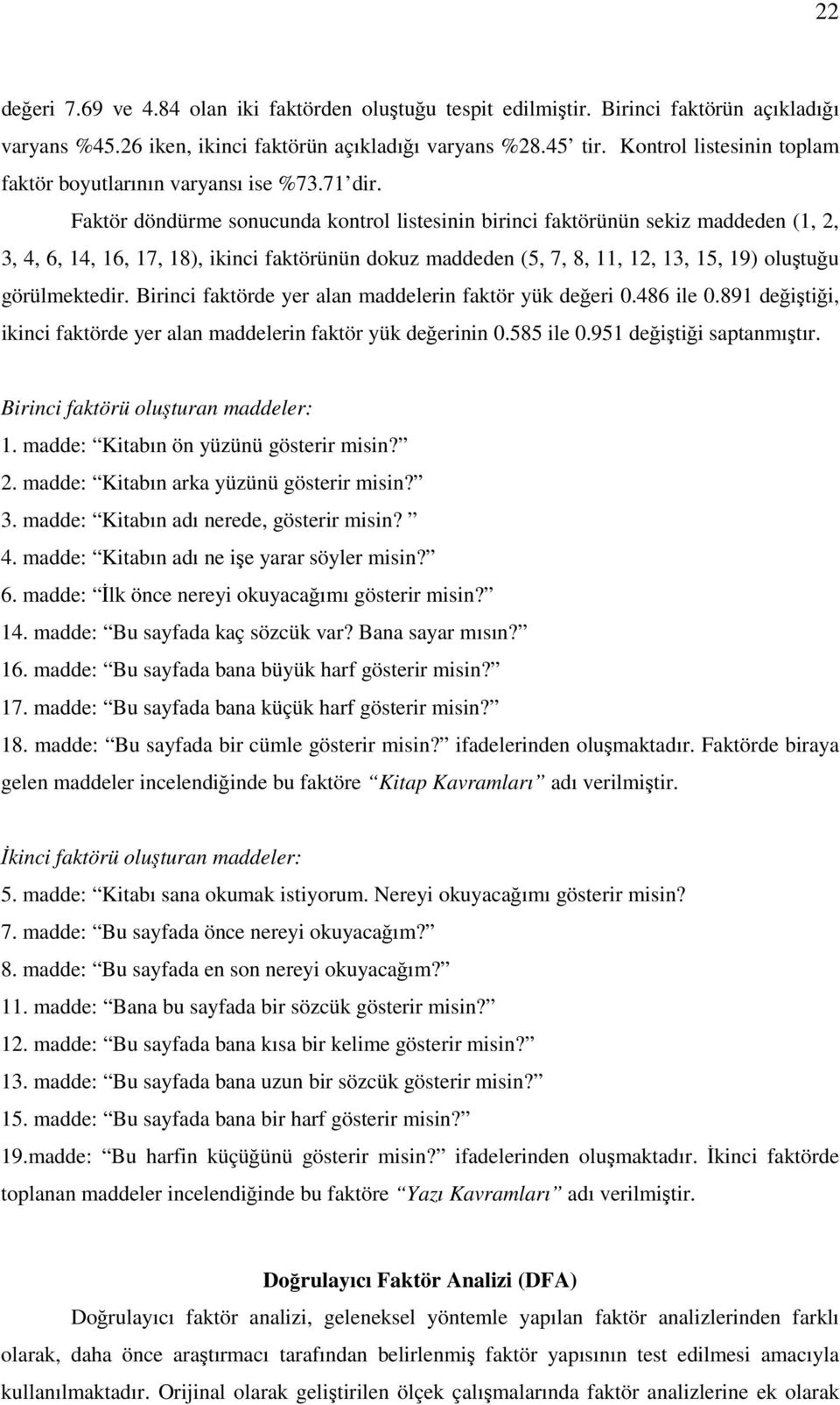 Faktör döndürme sonucunda kontrol listesinin birinci faktörünün sekiz maddeden (1, 2, 3, 4, 6, 14, 16, 17, 18), ikinci faktörünün dokuz maddeden (5, 7, 8, 11, 12, 13, 15, 19) oluştuğu görülmektedir.