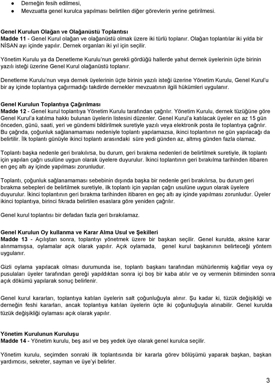 Dernek organları iki yıl için seçilir. Yönetim Kurulu ya da Denetleme Kurulu nun gerekli gördüğü hallerde yahut dernek üyelerinin üçte birinin yazılı isteği üzerine Genel Kurul olağanüstü toplanır.