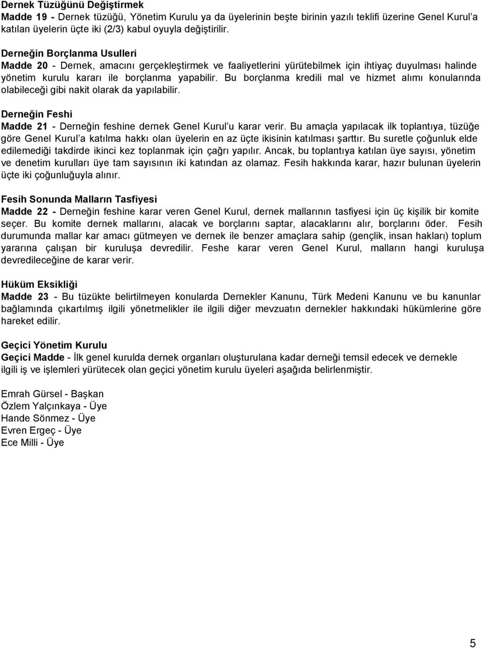 Bu borçlanma kredili mal ve hizmet alımı konularında olabileceği gibi nakit olarak da yapılabilir. Derneğin Feshi Madde 21 Derneğin feshine dernek Genel Kurul u karar verir.