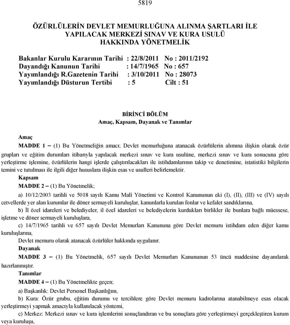 Gazetenin Tarihi : 3/10/2011 No : 28073 Yayımlandığı Düsturun Tertibi : 5 Cilt : 51 BİRİNCİ BÖLÜM Amaç, Kapsam, Dayanak ve Tanımlar Amaç MADDE 1 (1) Bu Yönetmeliğin a macı; Devlet memurluğuna