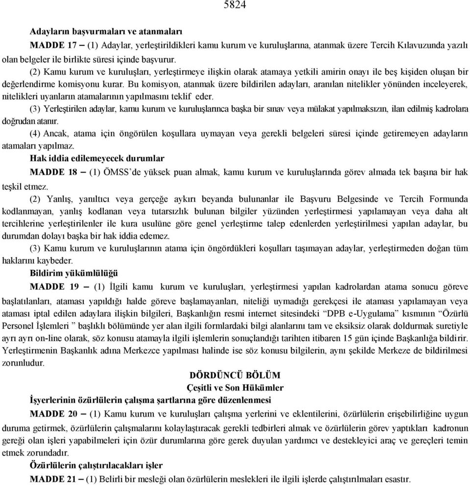 Bu komisyon, atanmak üzere bildirilen adayları, aranılan nitelikler yönünden inceleyerek, nitelikleri uyanların atamalarının yapılmasını teklif eder.