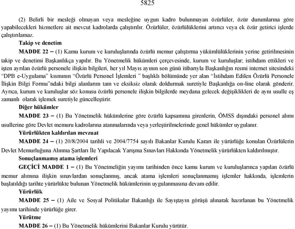 Takip ve denetim MADDE 22 (1) Kamu kurum ve kuruluşlarında özürlü memur çalıştırma yükümlülüklerinin yerine getirilmesinin takip ve denetimi Başkanlıkça yapılır.