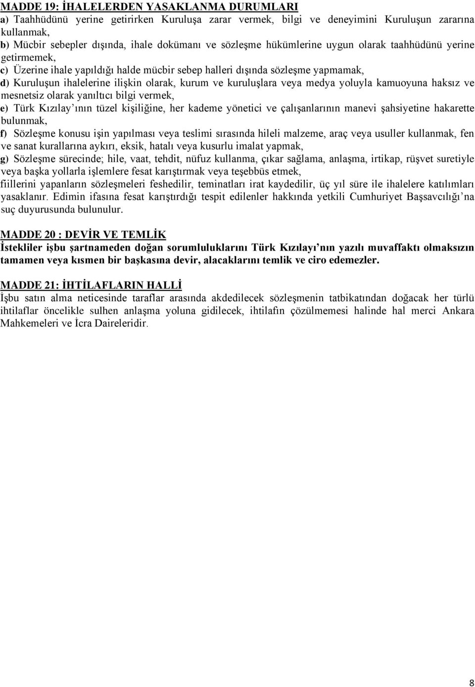 kuruluşlara veya medya yoluyla kamuoyuna haksız ve mesnetsiz olarak yanıltıcı bilgi vermek, e) Türk Kızılay ının tüzel kişiliğine, her kademe yönetici ve çalışanlarının manevi şahsiyetine hakarette