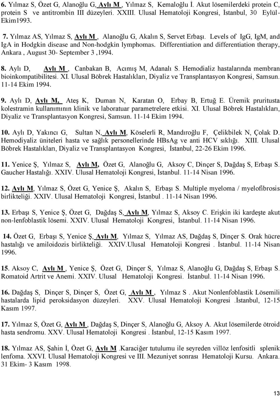 Differentiation and differentiation therapy, Ankara, August 30- September 3,1994. 8. Aylı D, Aylı M, Canbakan B, Acımış M, Adanalı S. Hemodializ hastalarında membran bioinkompatibilitesi. XI.