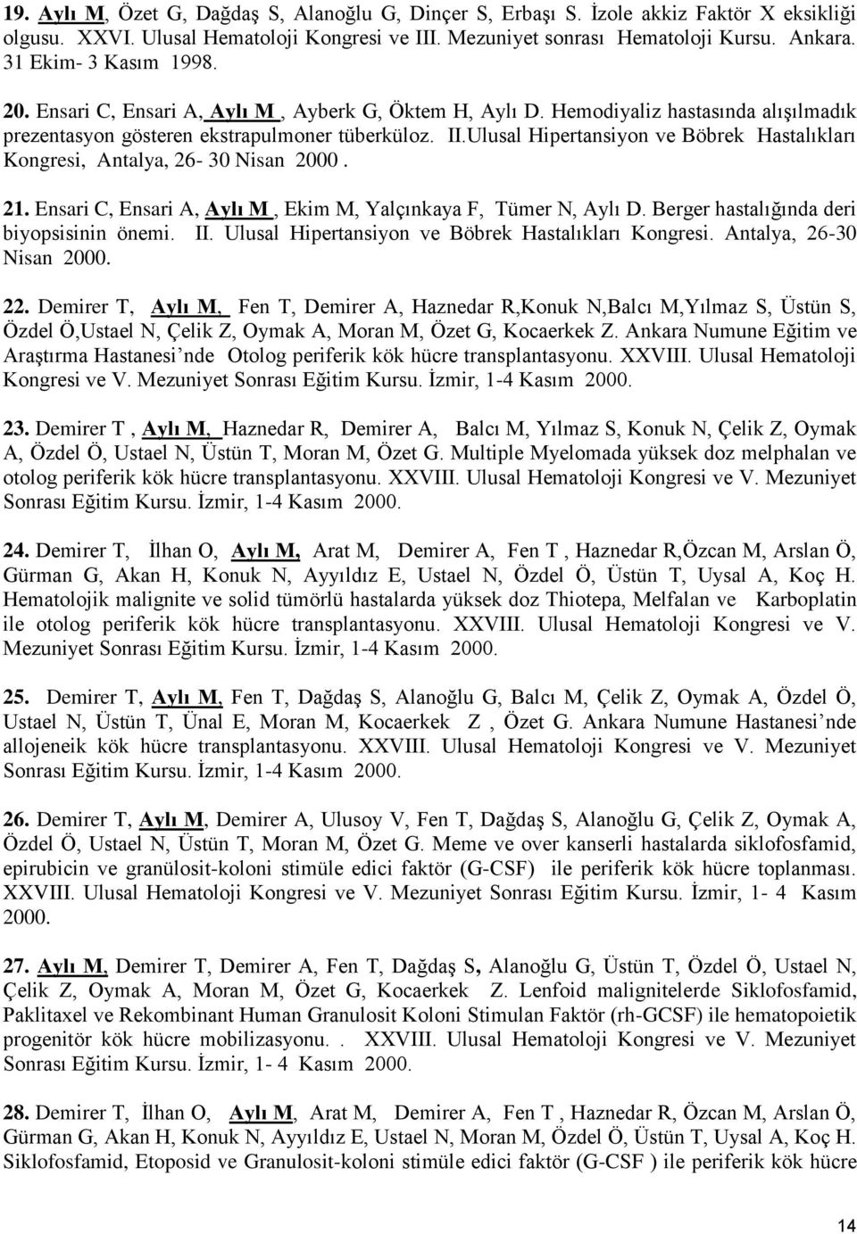 Ulusal Hipertansiyon ve Böbrek Hastalıkları Kongresi, Antalya, 26-30 Nisan 2000. 21. Ensari C, Ensari A, Aylı M, Ekim M, Yalçınkaya F, Tümer N, Aylı D. Berger hastalığında deri biyopsisinin önemi. II.