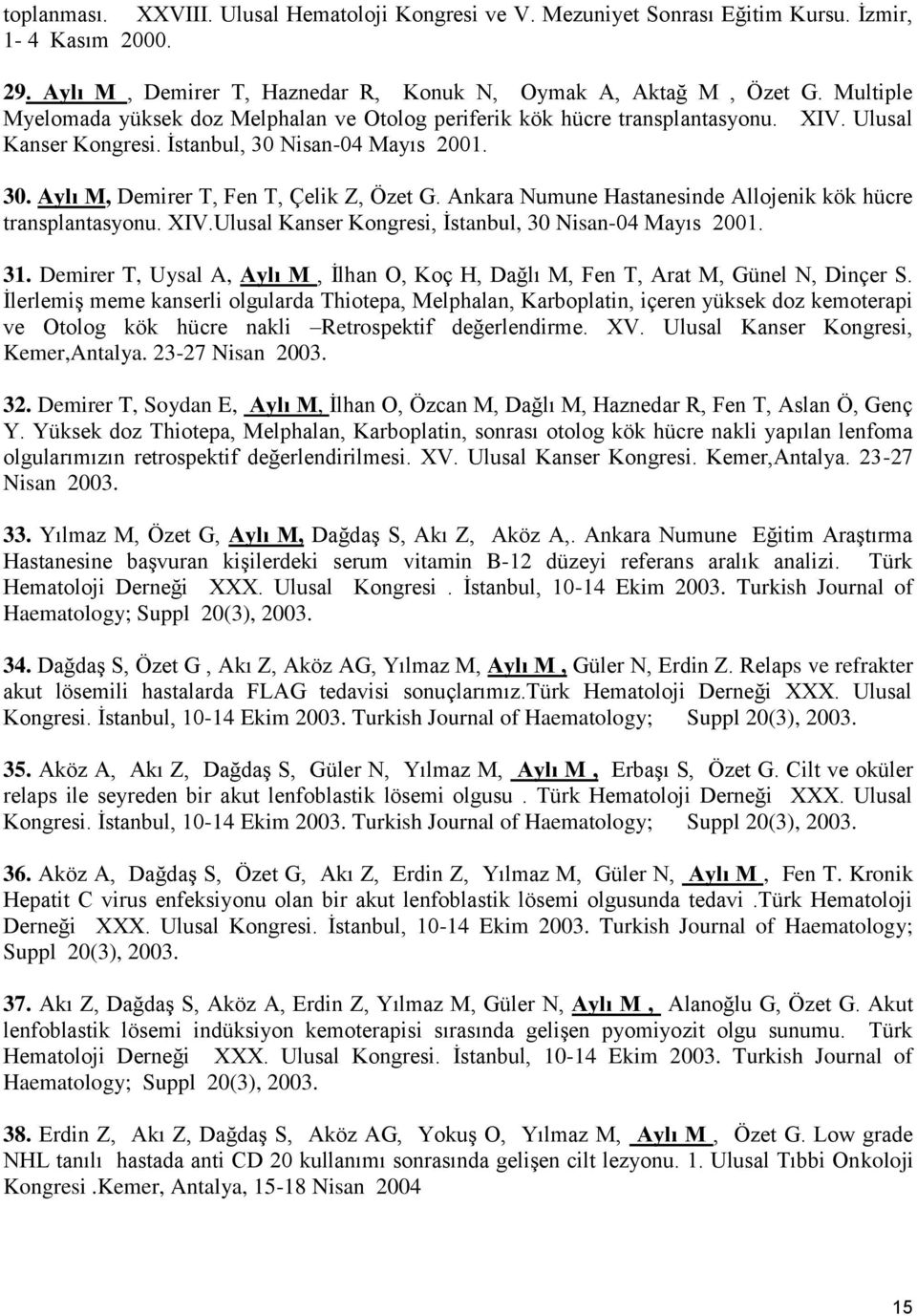 Ankara Numune Hastanesinde Allojenik kök hücre transplantasyonu. XIV.Ulusal Kanser Kongresi, İstanbul, 30 Nisan-04 Mayıs 2001. 31.