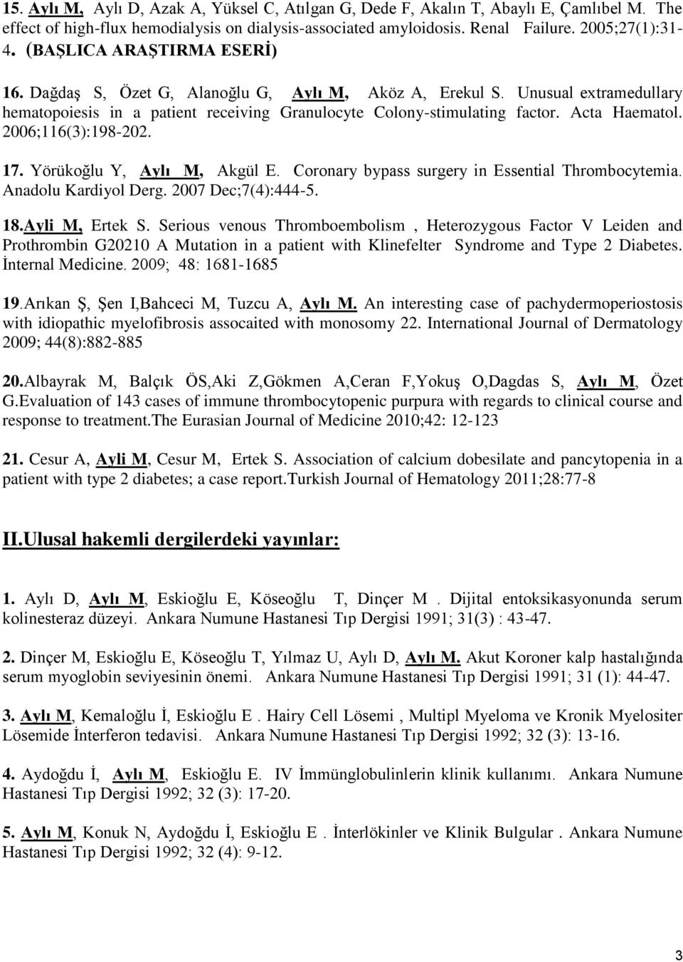 2006;116(3):198-202. 17. Yörükoğlu Y, Aylı M, Akgül E. Coronary bypass surgery in Essential Thrombocytemia. Anadolu Kardiyol Derg. 2007 Dec;7(4):444-5. 18.Ayli M, Ertek S.