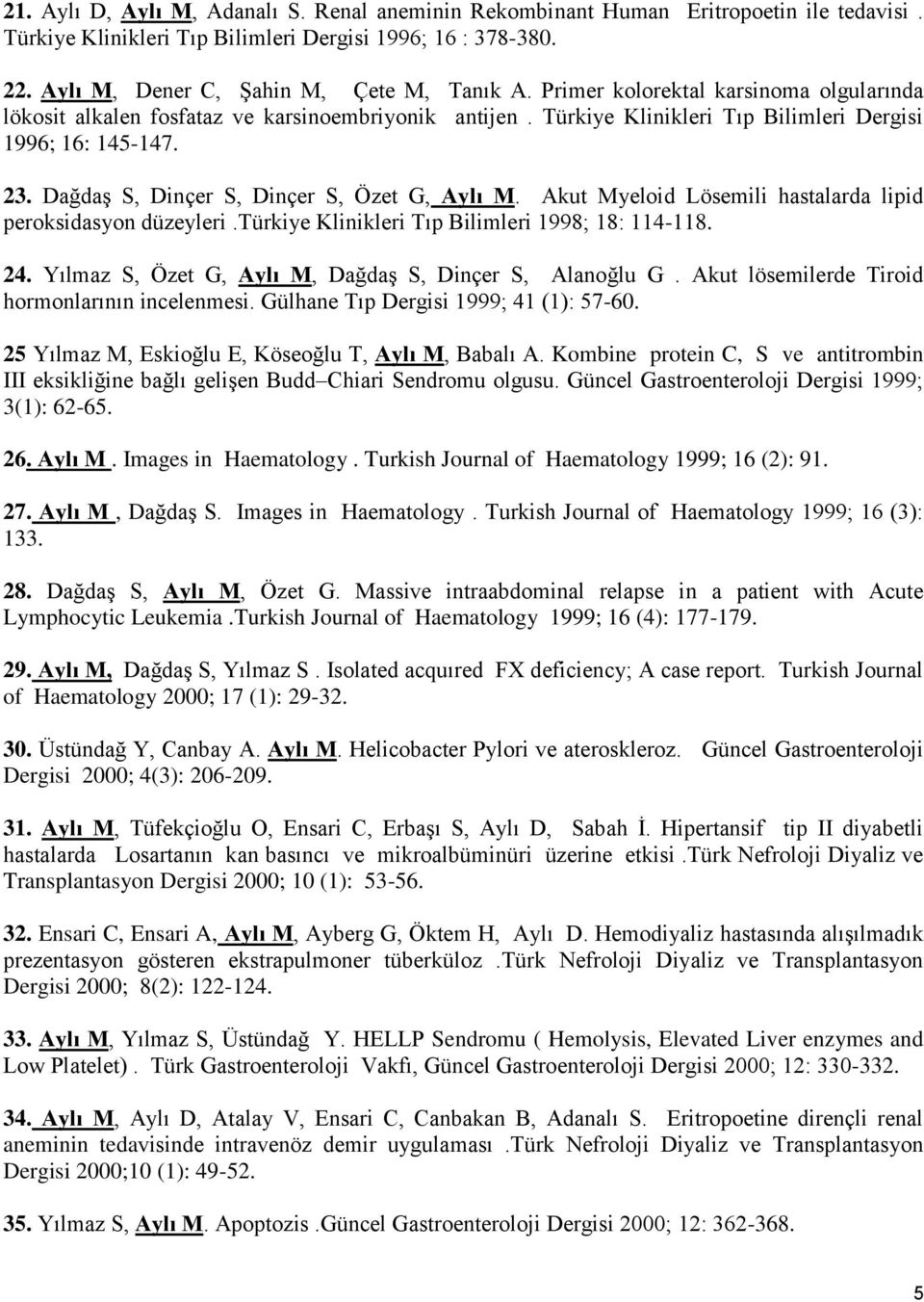 Dağdaş S, Dinçer S, Dinçer S, Özet G, Aylı M. Akut Myeloid Lösemili hastalarda lipid peroksidasyon düzeyleri.türkiye Klinikleri Tıp Bilimleri 1998; 18: 114-118. 24.