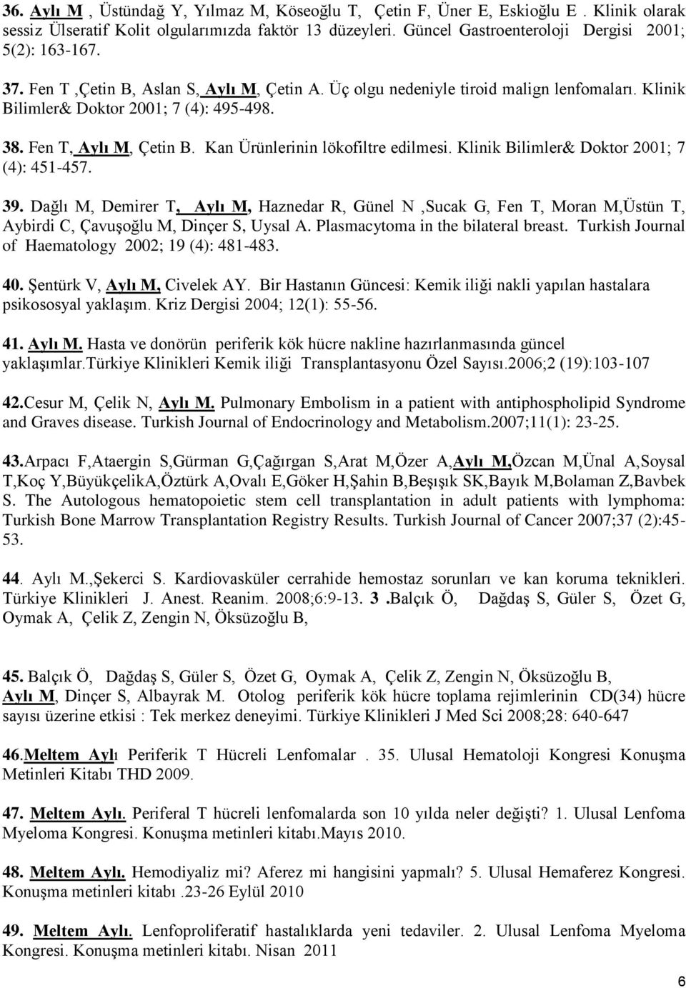 Klinik Bilimler& Doktor 2001; 7 (4): 451-457. 39. Dağlı M, Demirer T, Aylı M, Haznedar R, Günel N,Sucak G, Fen T, Moran M,Üstün T, Aybirdi C, Çavuşoğlu M, Dinçer S, Uysal A.