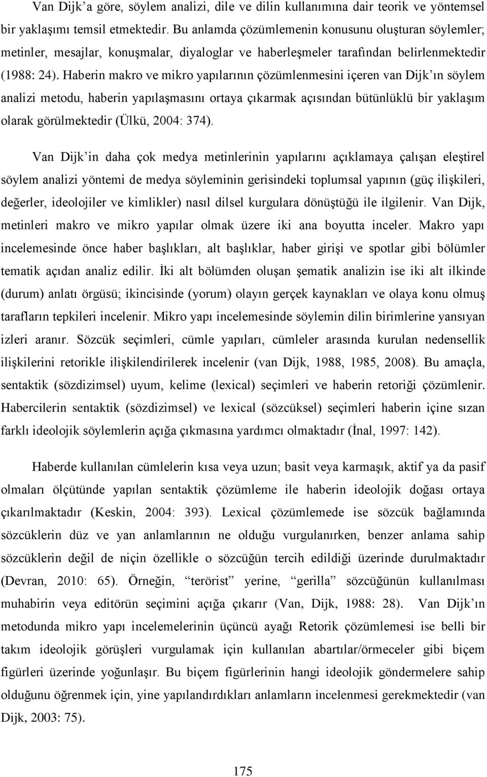 Haberin makro ve mikro yapılarının çözümlenmesini içeren van Dijk ın söylem analizi metodu, haberin yapılaşmasını ortaya çıkarmak açısından bütünlüklü bir yaklaşım olarak görülmektedir (Ülkü, 2004: