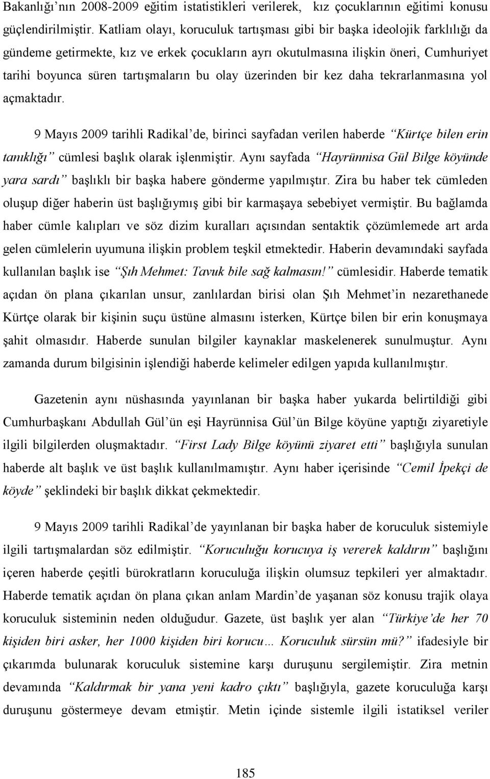 bu olay üzerinden bir kez daha tekrarlanmasına yol açmaktadır. 9 Mayıs 2009 tarihli Radikal de, birinci sayfadan verilen haberde Kürtçe bilen erin tanıklığı cümlesi başlık olarak işlenmiştir.