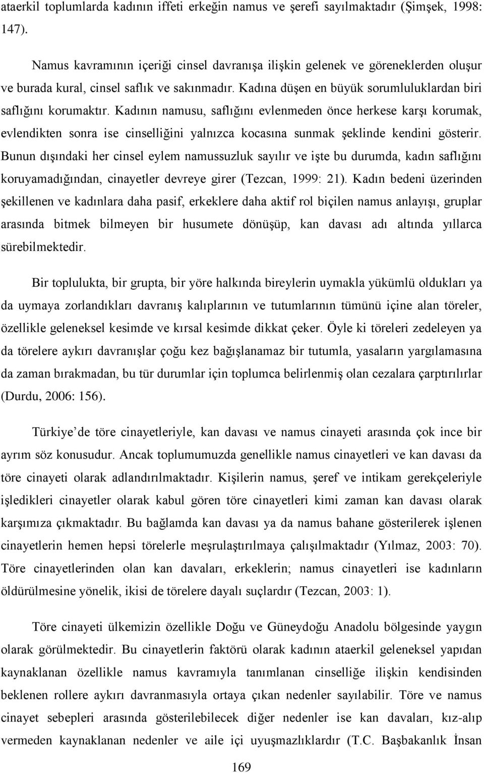 Kadının namusu, saflığını evlenmeden önce herkese karşı korumak, evlendikten sonra ise cinselliğini yalnızca kocasına sunmak şeklinde kendini gösterir.