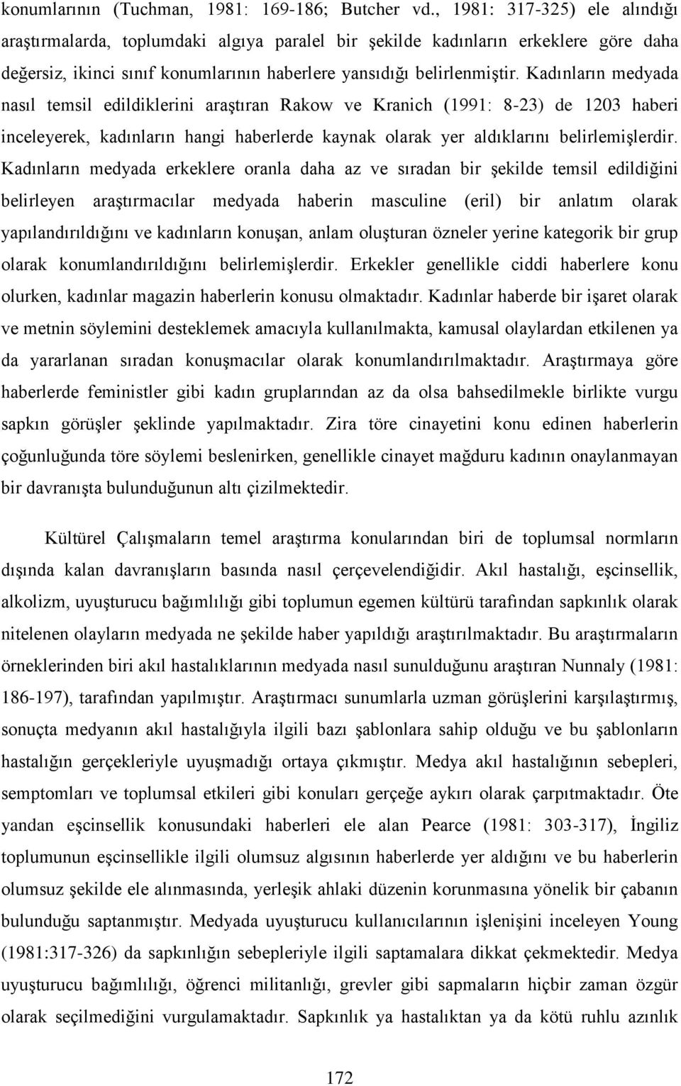 Kadınların medyada nasıl temsil edildiklerini araştıran Rakow ve Kranich (1991: 8-23) de 1203 haberi inceleyerek, kadınların hangi haberlerde kaynak olarak yer aldıklarını belirlemişlerdir.