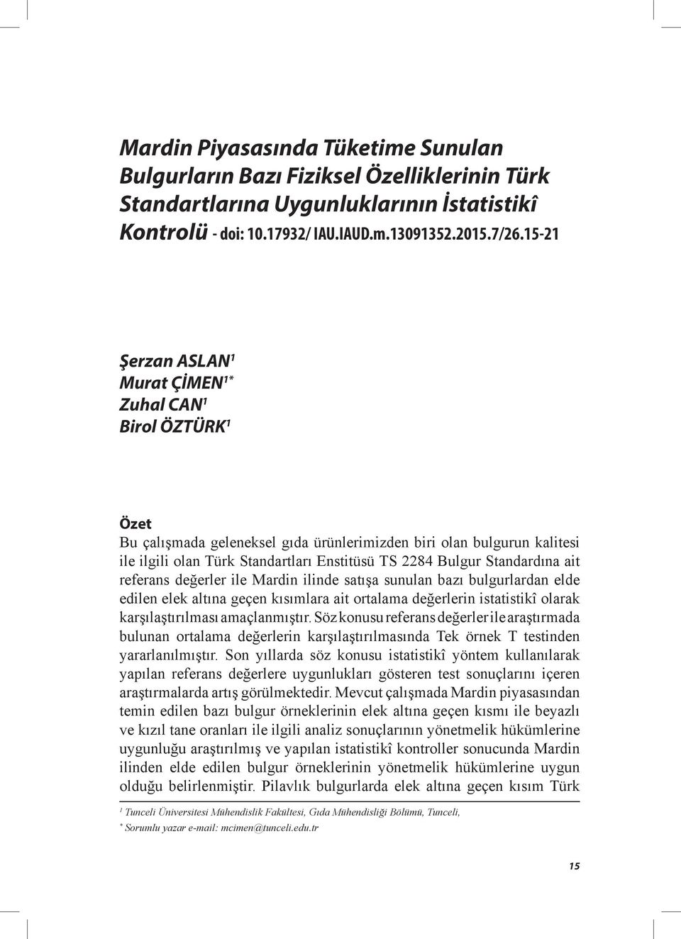 Standardına ait referans değerler ile Mardin ilinde satışa sunulan bazı bulgurlardan elde edilen elek altına geçen kısımlara ait ortalama değerlerin istatistikî olarak karşılaştırılması amaçlanmıştır.