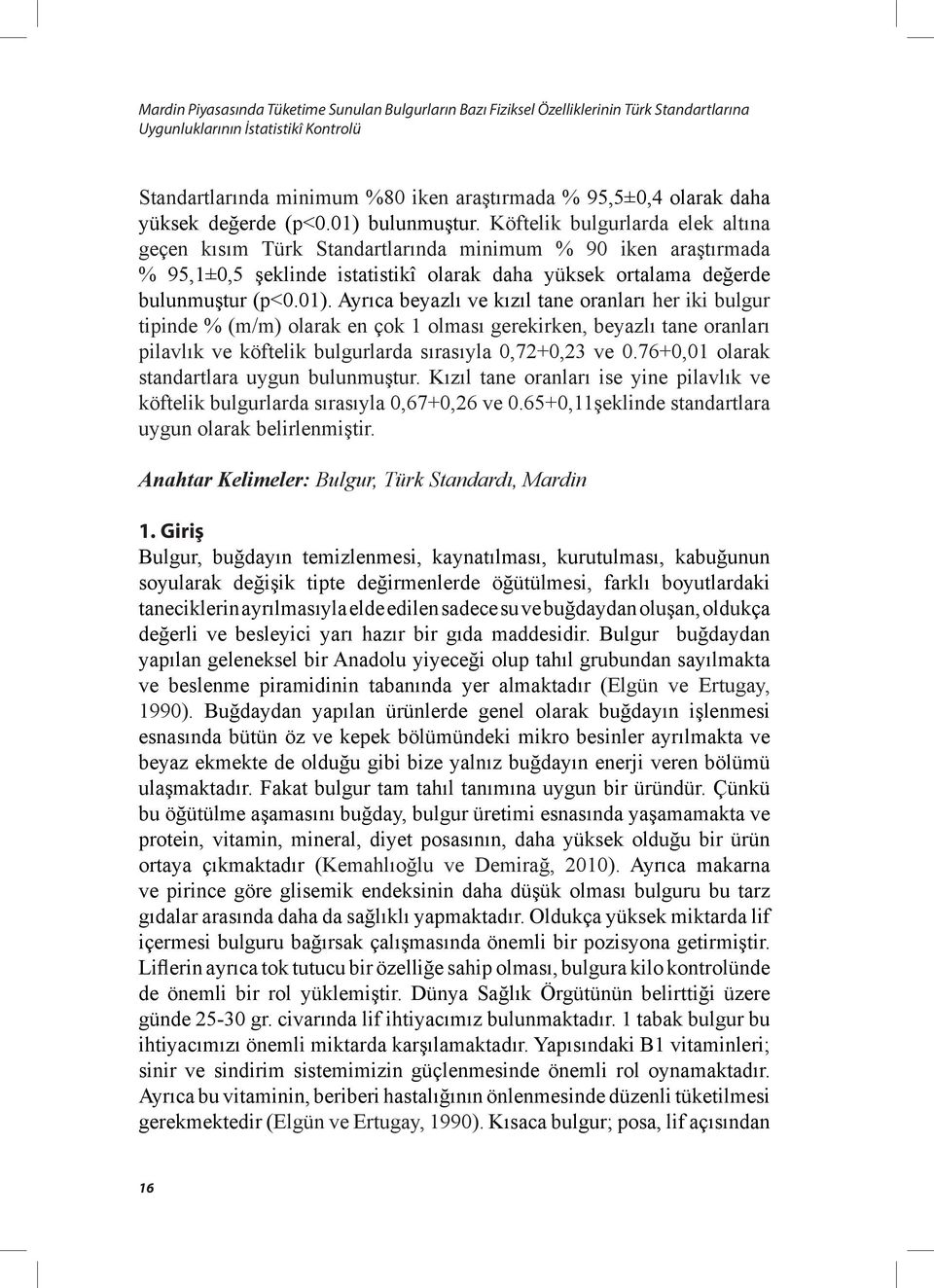 Köftelik bulgurlarda elek altına geçen kısım Türk Standartlarında minimum % 90 iken araştırmada % 95,1±0,5 şeklinde istatistikî olarak daha yüksek ortalama değerde bulunmuştur (p<0.01).