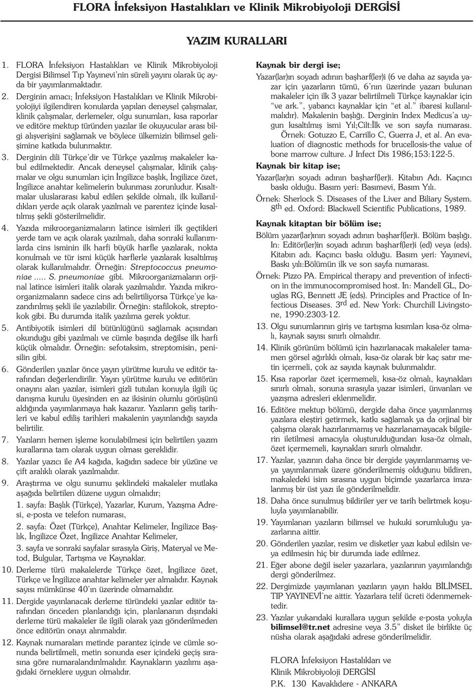 Derginin amacı; İnfeksiyon Hastalıkları ve Klinik Mikrobiyolojiyi ilgilendiren konularda yapılan deneysel çalışmalar, klinik çalışmalar, derlemeler, olgu sunumları, kısa raporlar ve editöre mektup