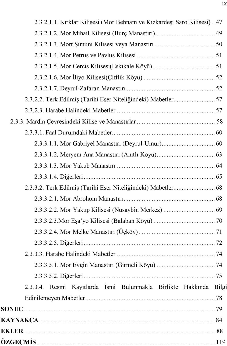 .. 57 2.3.2.3. Harabe Halindeki Mabetler... 57 2.3.3. Mardin Çevresindeki Kilise ve Manastırlar... 58 2.3.3.1. Faal Durumdaki Mabetler... 60 2.3.3.1.1. Mor Gabriyel Manastırı (Deyrul-Umur)... 60 2.3.3.1.2. Meryem Ana Manastırı (Anıtlı Köyü).