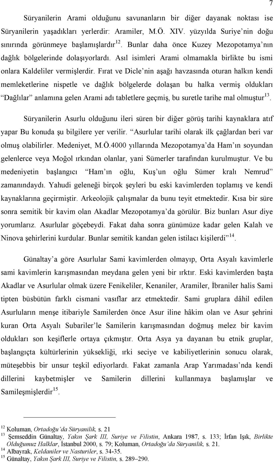 Fırat ve Dicle nin aşağı havzasında oturan halkın kendi memleketlerine nispetle ve dağlık bölgelerde dolaşan bu halka vermiş oldukları Dağlılar anlamına gelen Arami adı tabletlere geçmiş, bu suretle