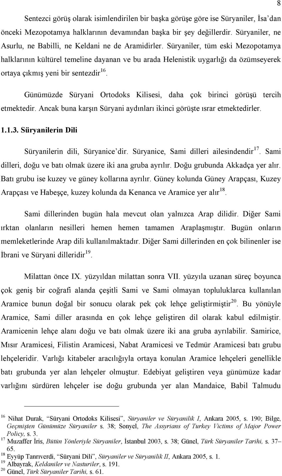 Süryaniler, tüm eski Mezopotamya halklarının kültürel temeline dayanan ve bu arada Helenistik uygarlığı da özümseyerek ortaya çıkmış yeni bir sentezdir 16.