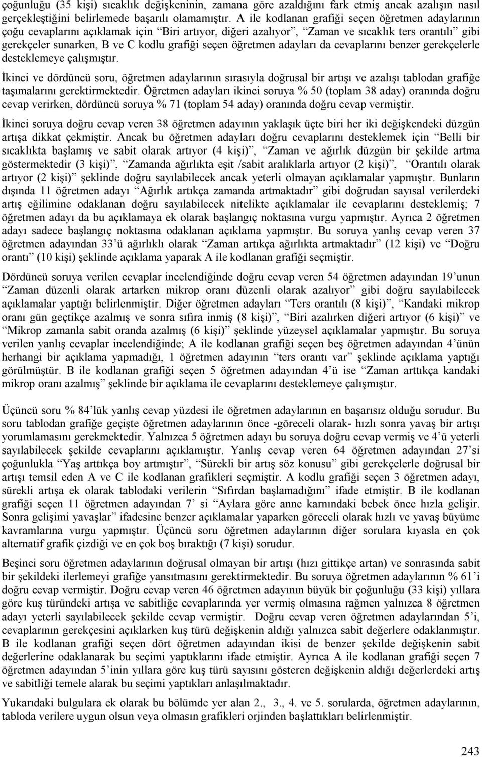 öğretmen adayları da cevaplarını benzer gerekçelerle desteklemeye çalışmıştır.