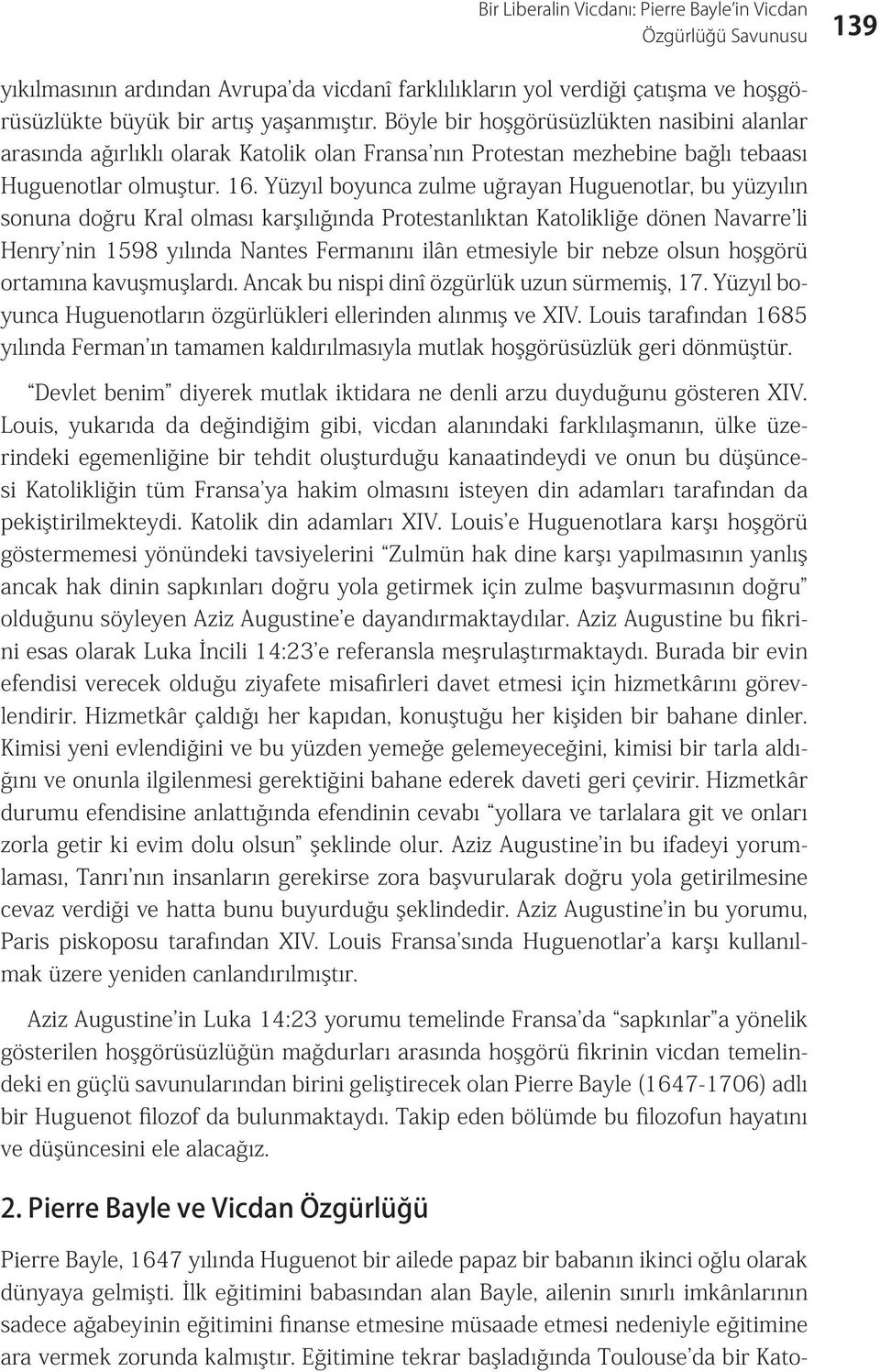 Yüzyıl boyunca zulme uğrayan Huguenotlar, bu yüzyılın sonuna doğru Kral olması karşılığında Protestanlıktan Katolikliğe dönen Navarre li Henry nin 1598 yılında Nantes Fermanını ilân etmesiyle bir