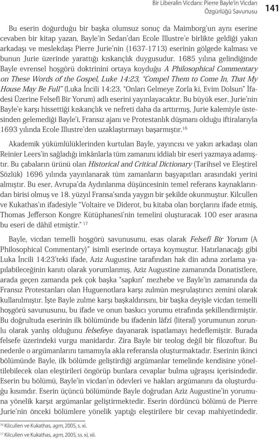 1685 yılına gelindiğinde Bayle evrensel hoşgörü doktrinini ortaya koyduğu A Philosophical Commentary on These Words of the Gospel, Luke 14:23, Compel Them to Come In, That My House May Be Full (Luka