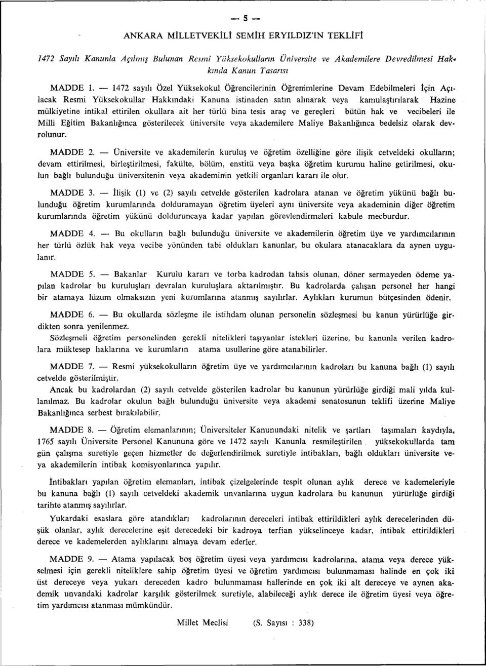 ettirilen okullara ait her türlü bina tesis araç ve gereçleri bütün hak ve vecibeleri ile Milli Eğitim Bakanlığınca gösterilecek üniversite veya akademilere Maliye Bakanlığınca bedelsiz olarak