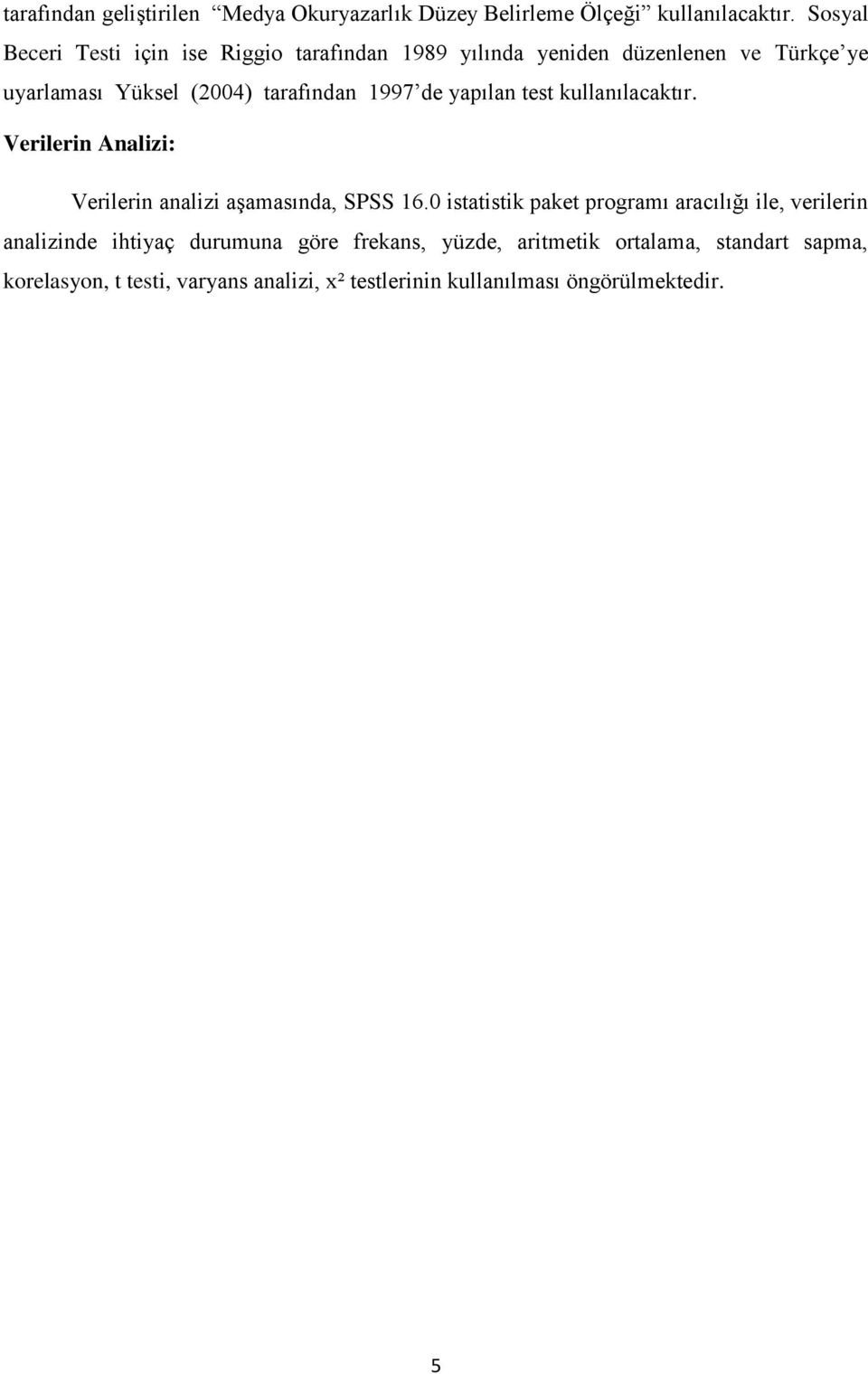 1997 de yapılan test kullanılacaktır. Verilerin Analizi: Verilerin analizi aģamasında, SPSS 16.