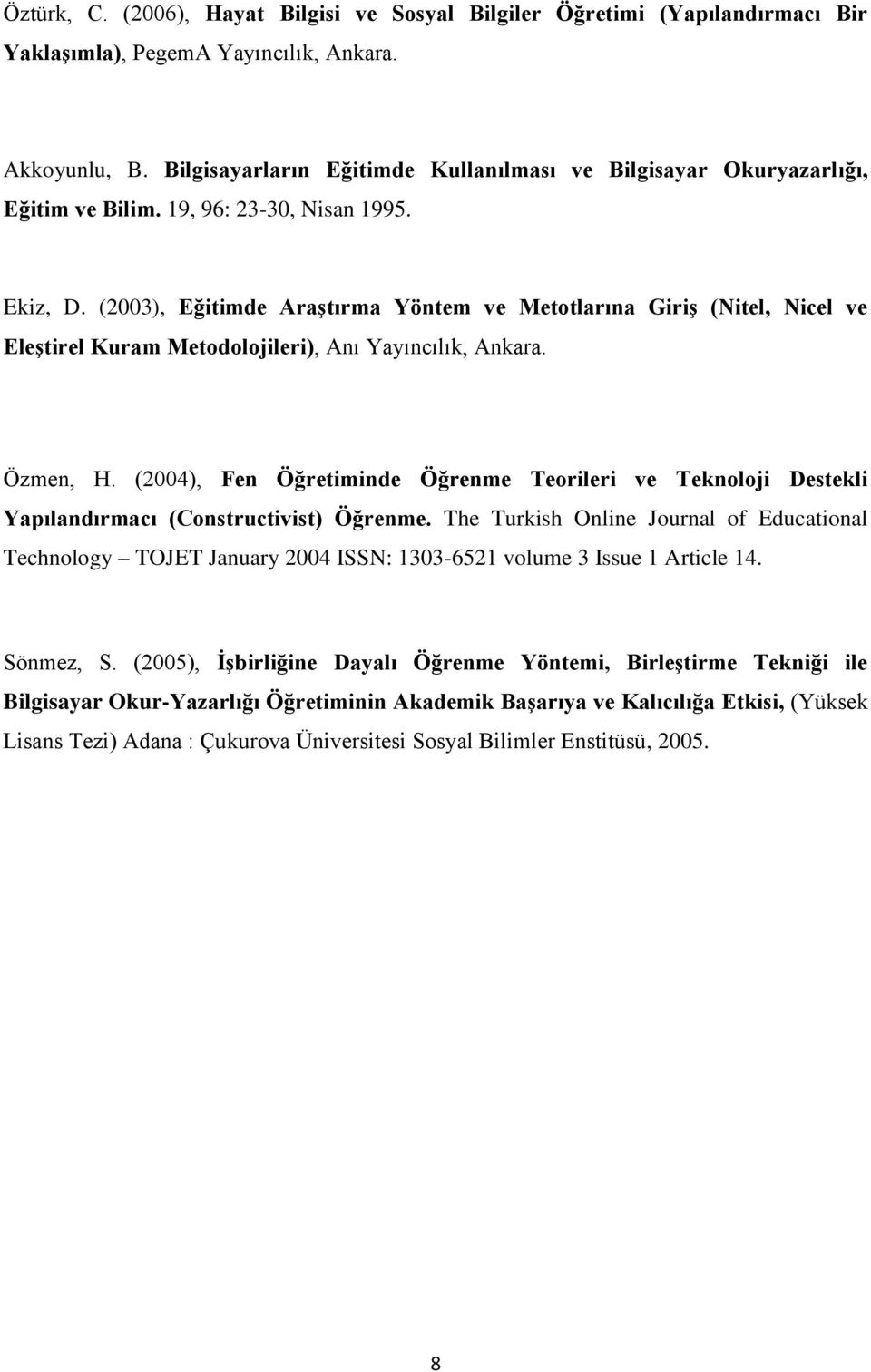 (2003), Eğitimde AraĢtırma Yöntem ve Metotlarına GiriĢ (Nitel, Nicel ve EleĢtirel Kuram Metodolojileri), Anı Yayıncılık, Ankara. Özmen, H.