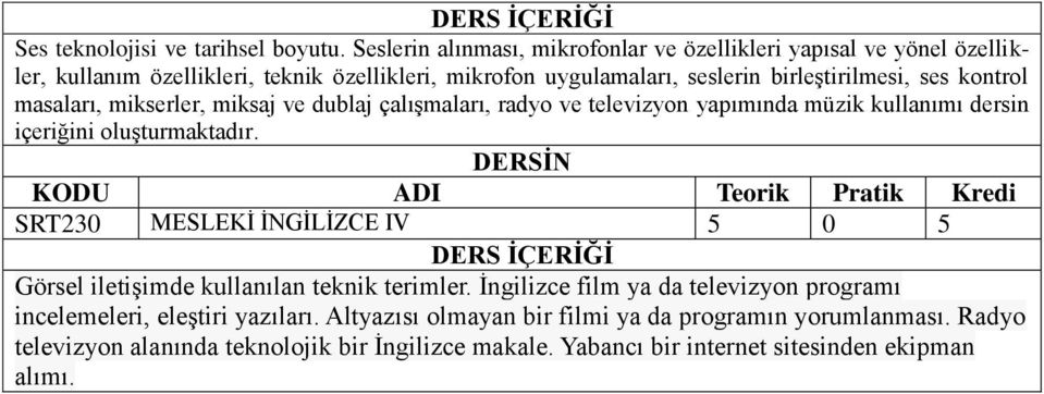 ses kontrol masaları, mikserler, miksaj ve dublaj çalışmaları, radyo ve televizyon yapımında müzik kullanımı dersin içeriğini oluşturmaktadır.